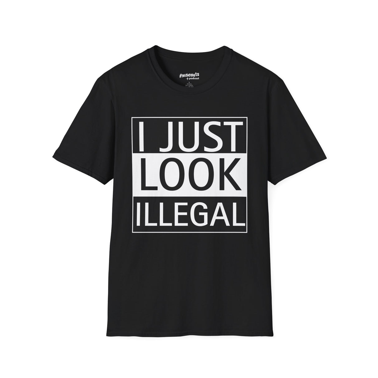I Just Look Illegal T-Shirt – Anti-ICE Protest Statement Tee - WiseNuts Podcast