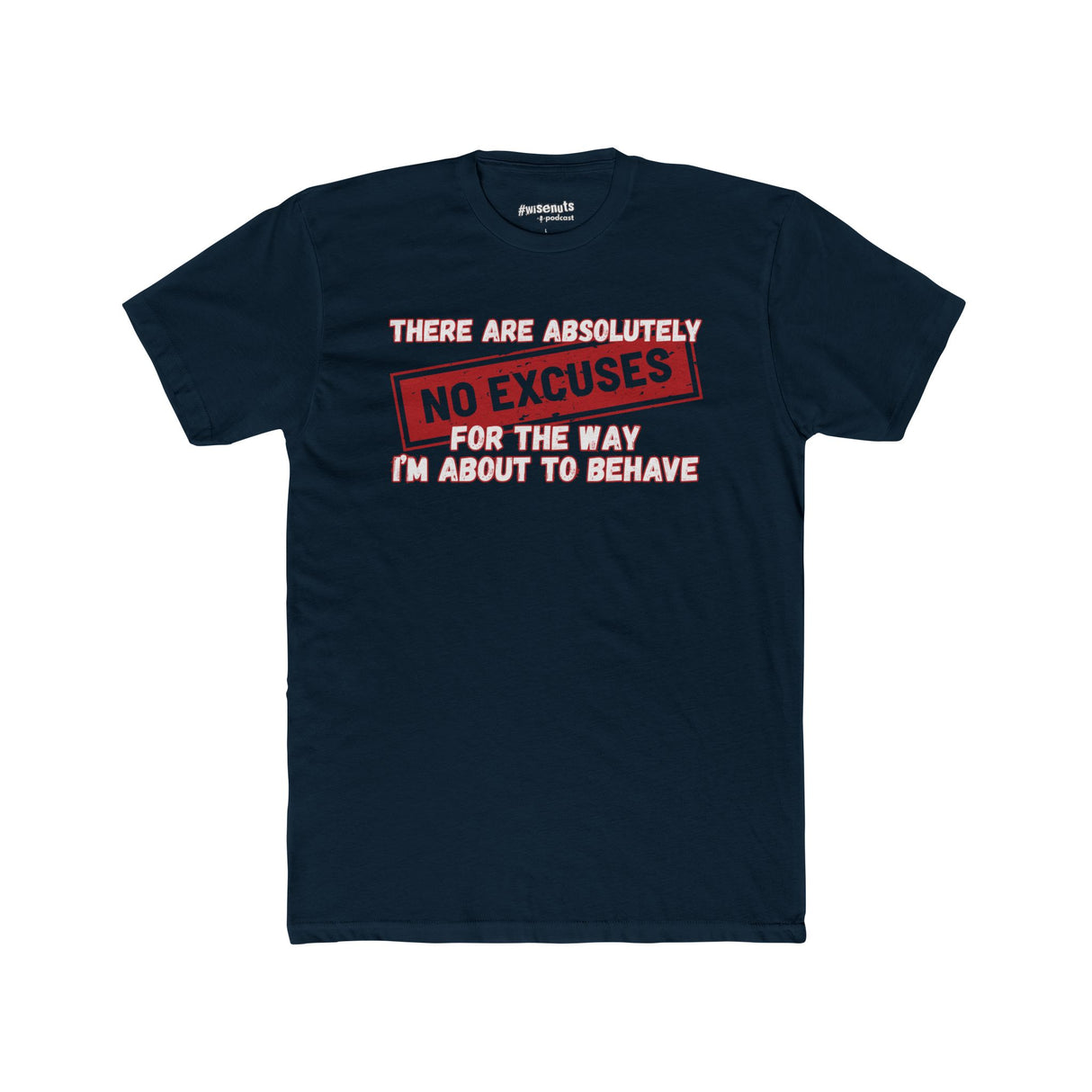 No Excuses for the Way I’m About to Behave T-Shirt – Funny Unisex Tee, Bold Statement Shirt for Parties, Drinking Nights, and Wild Vibes - WiseNuts Podcast