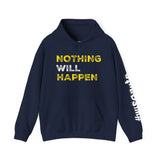 Nothing Will Happen Hoodie | Motivation & Success Mindset Apparel