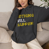 Nothing Will Happen Hoodie | Motivation & Success Mindset Apparel