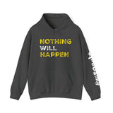 Nothing Will Happen Hoodie | Motivation & Success Mindset Apparel